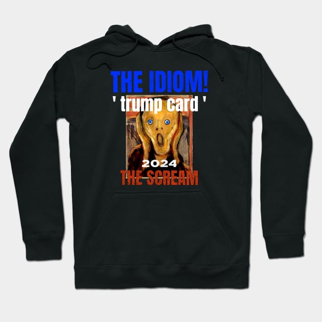 Trump Card the Idiom! 2024 and The Anxiety Scream Hoodie by The Witness